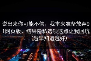 说出来你可能不信，我本来准备放弃91网页版，结果隐私选项这点让我回坑（越早知道越好）
