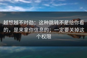 越想越不对劲：这种跳转不是给你看的，是来拿你信息的；一定要关掉这个权限