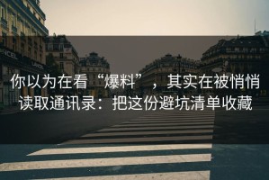 你以为在看“爆料”，其实在被悄悄读取通讯录：把这份避坑清单收藏