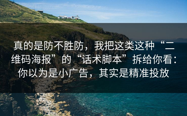 真的是防不胜防，我把这类这种“二维码海报”的“话术脚本”拆给你看：你以为是小广告，其实是精准投放